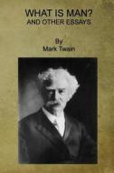 What Is Man? and Other Essays di Mark Twain edito da Createspace