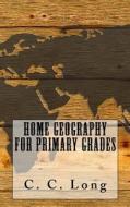 Home Geography for Primary Grades di C. C. Long edito da Createspace