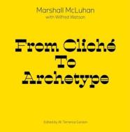 From Cliche to Archetype di Marshall McLuhan edito da GINGKO PR INC