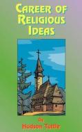 Career Of Religious Ideas di Hudson Tuttle, Paul Tice edito da Book Tree,us