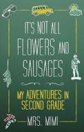 It\'s Not All Flowers And Sausages di Mrs. Mimi edito da Kaplan Aec Education
