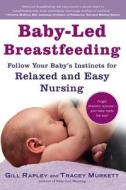Baby-Led Breastfeeding: Follow Your Baby's Instincts for Relaxed and Easy Nursing di Gill Rapley, Tracey Murkett edito da EXPERIMENT