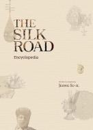 The Silk Road Encyclopedia di Jeong Su-Il edito da SEOUL SELECTION