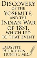 Discovery of the Yosemite, and the Indian War of 1851, Which Led to That Event di Lafayette Houghton Hunnel MD edito da Windham Press
