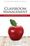 Classroom Management di M. Ed Jill R. White edito da XULON PR