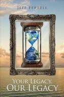 Your Legacy, Our Legacy di Jeff Ferrell edito da Tate Publishing & Enterprises