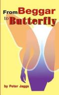 From Beggar to Butterfly di Peter Jaggs edito da Booksmango