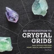 An Introduction to Crystal Grids: Daily Rituals for Your Heart, Health, and Happiness di Karen Frazier edito da ROCKRIDGE PR