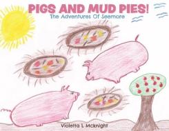 Pigs and Mud Pies!: The Adventures Of Seemore di Violetta L. McKnight edito da XULON PR