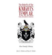 The Rebirth of the Knights Templar, from Jerusalem to America: One Family's History di John Nichols, Myra Nichols edito da ARCHWAY PUB