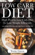 Low Carb Diet: High Protein Low Carb Diet to Lose Weight Efficiently: Lose Weight Effectively with High Protein Low Carb di Yvette Green edito da WAHIDA CLARK PRESENTS PUB