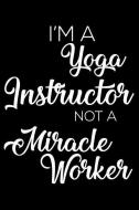 I'm a Yoga Instructor Not a Miracle Worker: 6x9 Notebook, Ruled, Funny Writing Notebook, Journal for Work, Daily Diary,  di Creative Juices Publishing edito da INDEPENDENTLY PUBLISHED