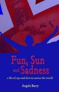 Fun, Sun And Sadness di Angela Barry edito da Troubador Publishing