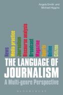 The Language of Journalism di Michael Higgins, Angela Smith edito da Bloomsbury Publishing PLC