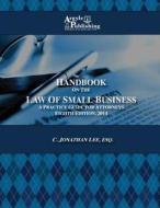 Handbook on the Law of Small Business: A Practice Guide for Attorneys di C. Jonathan Lee Esq edito da Argyle Publishing Company Inc.