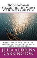 God's Woman Servant in the Midst of Illness and Pain di Julia Audrina Carrington edito da God's Glory Publishing House