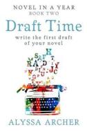 Draft Time: Write the First Draft of Your Novel di Alyssa Archer edito da Createspace Independent Publishing Platform