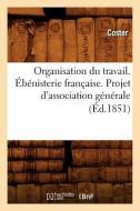 Organisation Du Travail. Ébénisterie Française. Projet d'Association Générale (Éd.1851) di Coster edito da Hachette Livre Bnf