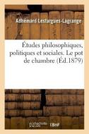 tudes Philosophiques, Politiques Et Sociales. Le Pot de Chambre di Lesfargues-Lagrange-A edito da Hachette Livre - BNF