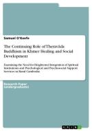 The Continuing Role of Theravada Buddhism in Khmer Healing and Social Development di Samuel O'Keefe edito da GRIN Verlag
