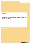 Die Rolle der Digitalisierung in Bezug auf das Controlling di Anonym edito da GRIN Verlag
