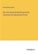 Der erste deutsche Reichstag und die Interessen der katholischen Kirche di Reinhold Baumstark edito da Anatiposi Verlag