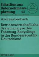 Betriebswirtschaftliche Systemanalyse des Fahrzeug-Recyclings in der Bundesrepublik Deutschland di Andreas Seebach edito da Lang, Peter GmbH