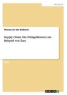 Supply Chain. Die Erfolgsfaktoren am Beispiel von Zara di Thomas Vor Der Sielhorst edito da GRIN Publishing