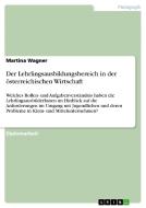 Der Lehrlingsausbildungsbereich in der österreichischen Wirtschaft di Martina Wagner edito da GRIN Publishing