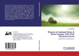 Physics of Iodized Silver & Silver-Copper Thin-Film Nanostructures di M. Gnanavel, C. S. Sunandana edito da LAP Lambert Academic Publishing