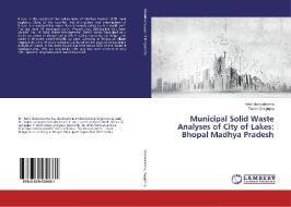 Municipal Solid Waste Analyses of City of Lakes: Bhopal Madhya Pradesh di Amit Vishwakarma, Tapas Dasgupta edito da LAP Lambert Academic Publishing