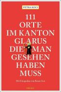 111 Orte im Kanton Glarus, die man gesehen haben muss di Petra Koci edito da Emons Verlag