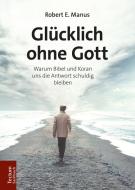 Glücklich ohne Gott di Robert E. Manus edito da Tectum Verlag