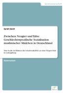 Zwischen Neugier und Tabu: Geschlechtsspezifische Sozialisation muslimischer Mädchen in Deutschland di Sarah Geist edito da Diplom.de