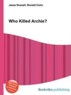 Who Killed Archie? di Jesse Russell, Ronald Cohn edito da Book On Demand Ltd.