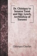 Dr. Chiniquy to Senator Tassé and Mgr. Lynch, Archbishop of Toronto di Chiniquy Charles edito da Book on Demand Ltd.