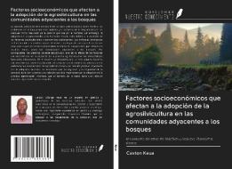 Factores socioeconómicos que afectan a la adopción de la agrosilvicultura en las comunidades adyacentes a los bosques di Caxton Kaua edito da Ediciones Nuestro Conocimiento