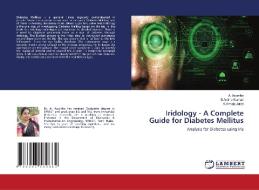 Iridology - A Complete Guide For Diabetes Mellitus di Asuntha A. Asuntha, Kumari S.Anitha Kumari, Juliet A.Vimala Juliet edito da KS OmniScriptum Publishing