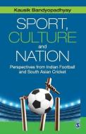 Sport, Culture and Nation: Perspectives from Indian Football and South Asian Cricket di Kausik Bandyopadhyay edito da SAGE PUBN