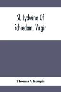St. Lydwine Of Schiedam, Virgin di Thomas A Kempis edito da Alpha Editions