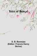 Tales of Bengal di S. B. Banerjea edito da Alpha Editions