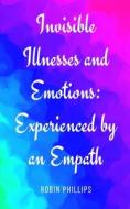Invisible Illnesses and Emotions di Robin Phillips edito da Libresco Feeds Private Limited