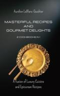 Masterful Recipes and Gourmet Delights - 2 Cookbooks in 1 di Aurélien LeBlanc-Gauthier¿ edito da Blurb