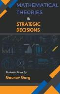 Mathematical Theories in Strategic Decisions di Gaurav Garg edito da Gaurav Garg