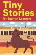 Tiny Stories For Spanish Learners di Juan Garcia edito da Independently Published