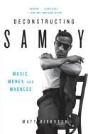 Deconstructing Sammy: Music, Money, and Madness di Matt Birkbeck edito da DEY STREET BOOKS