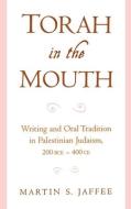 Torah in the Mouth: Writing and Oral Tradition in Palestinian Judaism 200 Bce-400 Ce di Martin S. Jaffee edito da OXFORD UNIV PR