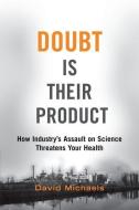 Doubt Is Their Product: How Industry's Assault on Science Threatens Your Health di David Michaels edito da OXFORD UNIV PR