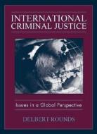 International Criminal Justice di Delbert Rounds edito da Pearson Education (us)