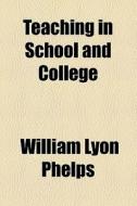 Teaching In School And College di William Lyon Phelps edito da General Books Llc